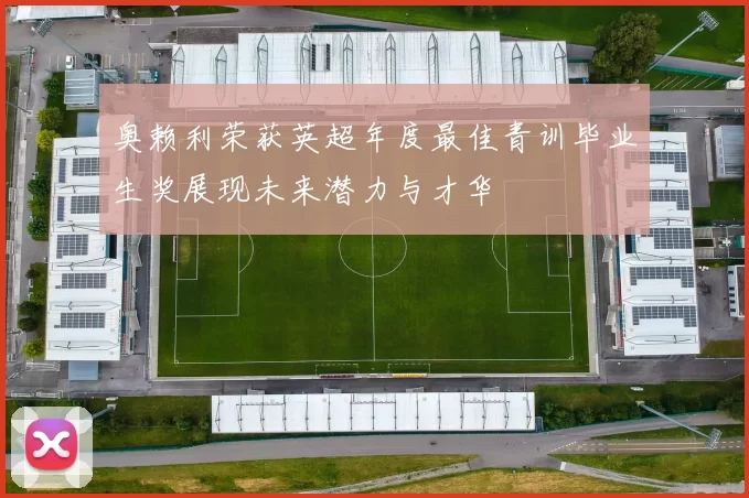 奥赖利荣获英超年度最佳青训毕业生奖展现未来潜力与才华