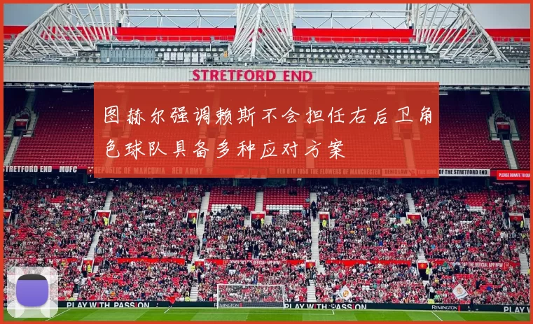 图赫尔强调赖斯不会担任右后卫角色球队具备多种应对方案